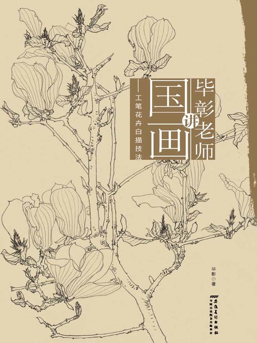 Title details for 毕彰老师讲国画-工笔花卉白描技法 (Teacher Bi Zhang Talks about the Traditional Chinese Painting –Meticulous Line Drawing Techniques of Flowers)) by 毕彰 - Available